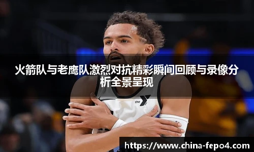 LETOU国际米兰火箭队与老鹰队激烈对抗精彩瞬间回顾与录像分析全景呈现